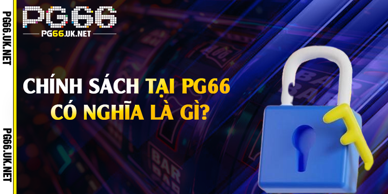 Chính sách tại PG66 có nghĩa là gì?