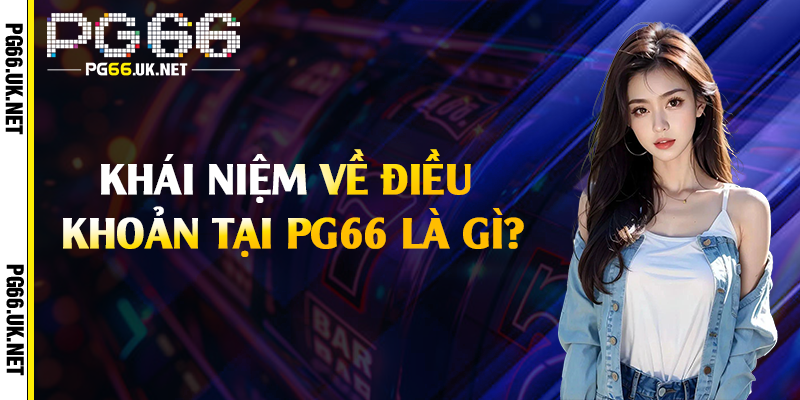 Khái niệm về điều khoản tại PG66 là gì?
