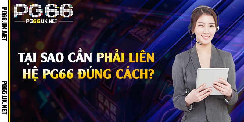 Tại sao cần phải liên hệ PG66 đúng cách?