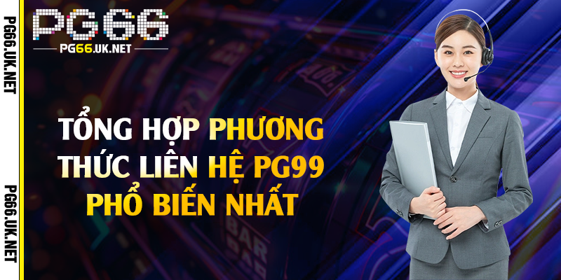 Tổng hợp phương thức liên hệ PG99 phổ biến nhất 